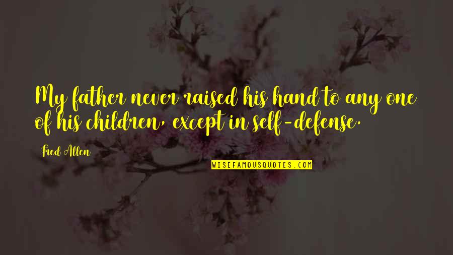 Fred Allen Quotes By Fred Allen: My father never raised his hand to any