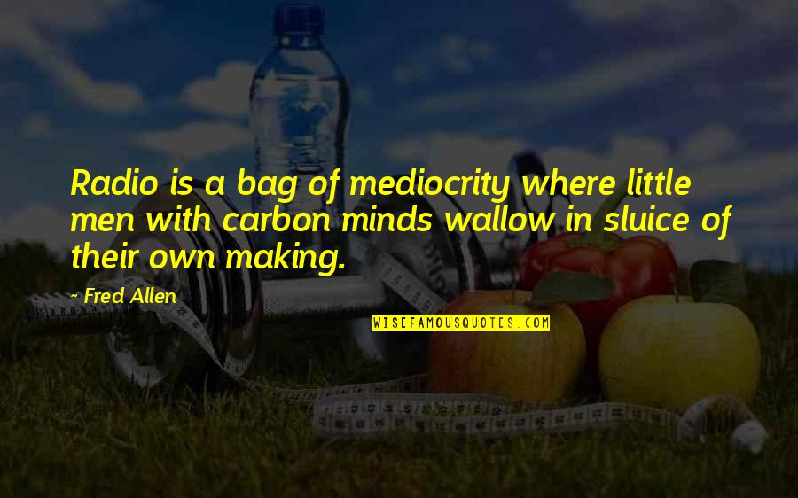 Fred Allen Quotes By Fred Allen: Radio is a bag of mediocrity where little