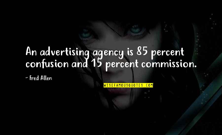 Fred Allen Quotes By Fred Allen: An advertising agency is 85 percent confusion and