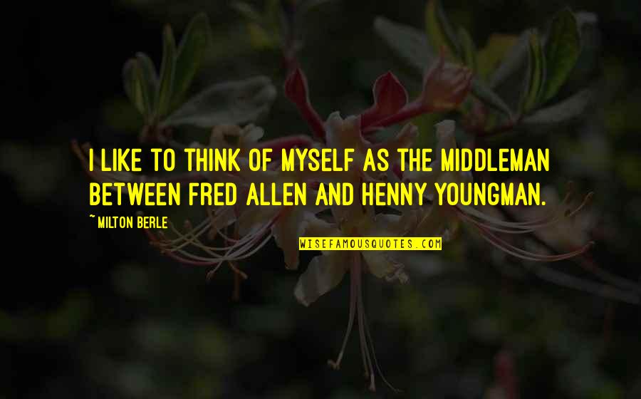 Fred Allen Quotes By Milton Berle: I like to think of myself as the