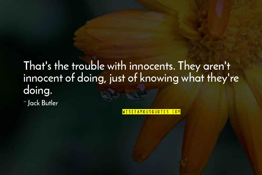 Fred And Barney Quotes By Jack Butler: That's the trouble with innocents. They aren't innocent