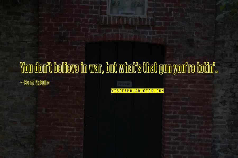 Fred And Ethel Quotes By Barry McGuire: You don't believe in war, but what's that