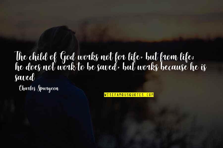 Fred And Ethel Quotes By Charles Spurgeon: The child of God works not for life,