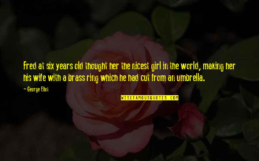 Fred And George Quotes By George Eliot: Fred at six years old thought her the