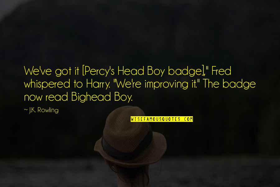 Fred And George Quotes By J.K. Rowling: We've got it [Percy's Head Boy badge]," Fred