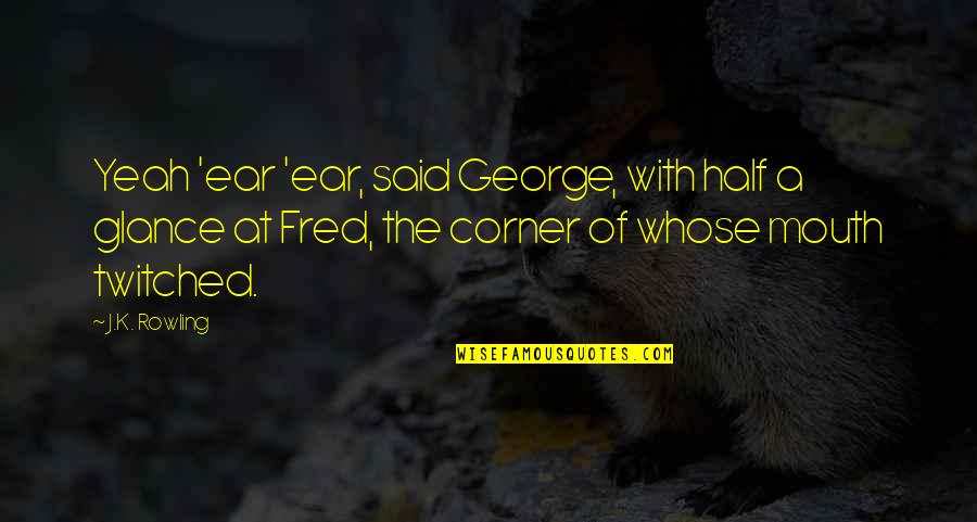Fred And George Quotes By J.K. Rowling: Yeah 'ear 'ear, said George, with half a