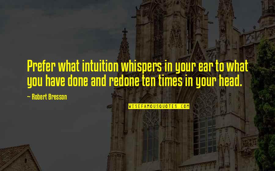 Fred Astaire Ginger Rogers Quotes By Robert Bresson: Prefer what intuition whispers in your ear to Fred Astaire Ginger Rogers Quotes By Robert Bresson: Prefer what intuition whispers in your ear to