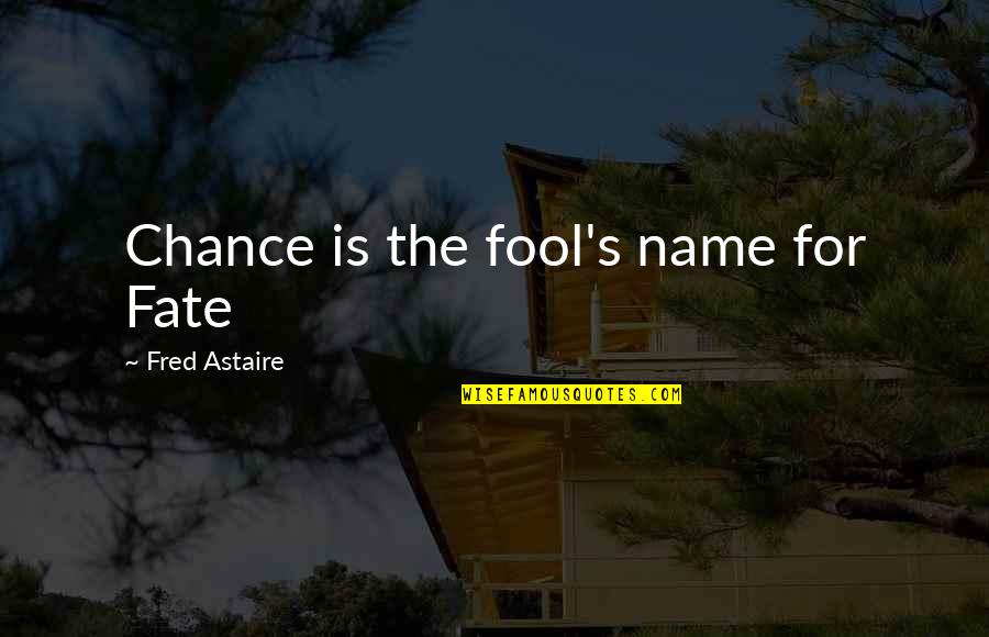 Fred Astaire Quotes By Fred Astaire: Chance is the fool's name for Fate
