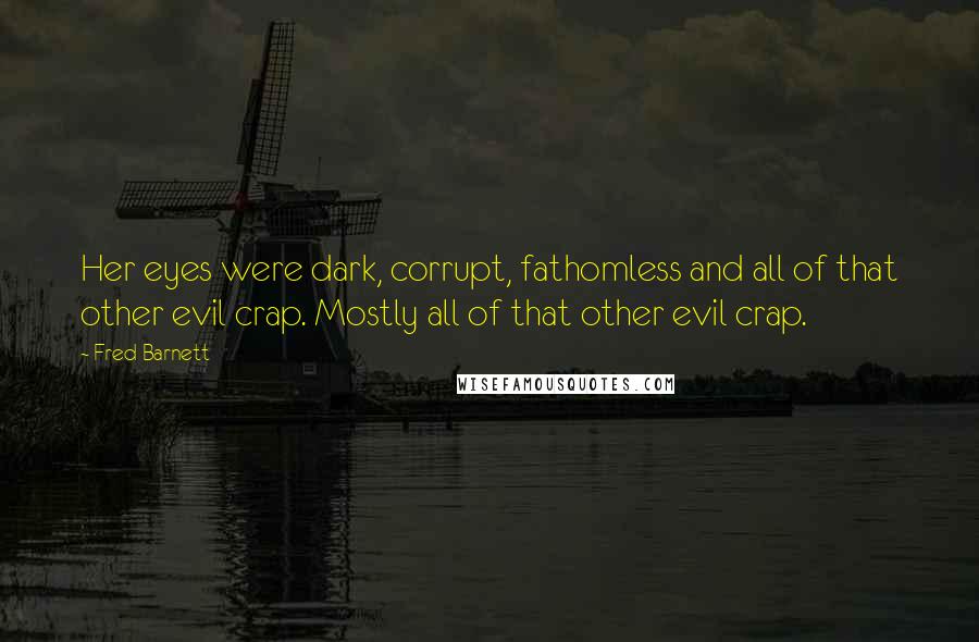 Fred Barnett quotes: Her eyes were dark, corrupt, fathomless and all of that other evil crap. Mostly all of that other evil crap.