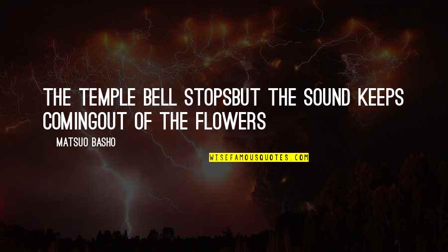 Fred Botting Quotes By Matsuo Basho: The temple bell stopsBut the sound keeps comingout
