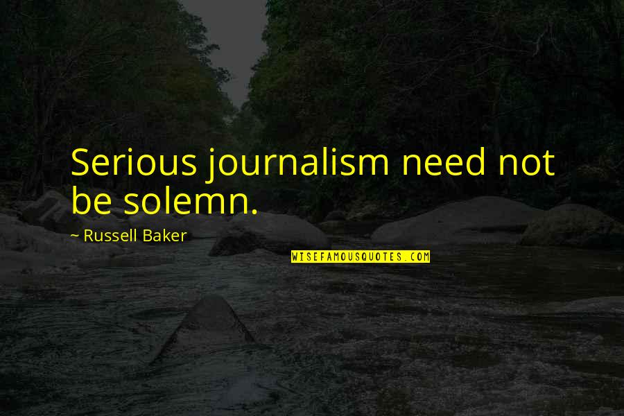Fred Botting Quotes By Russell Baker: Serious journalism need not be solemn.