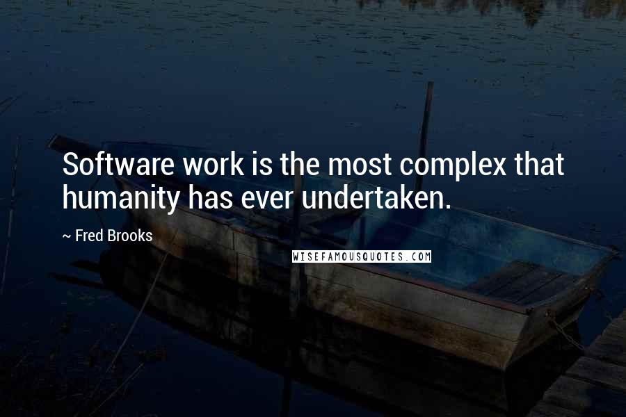 Fred Brooks quotes: Software work is the most complex that humanity has ever undertaken.