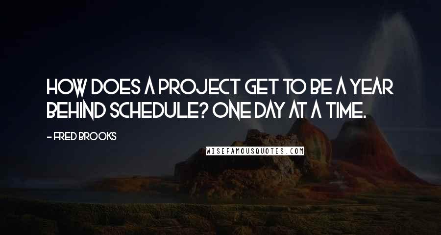 Fred Brooks quotes: How does a project get to be a year behind schedule? One day at a time.