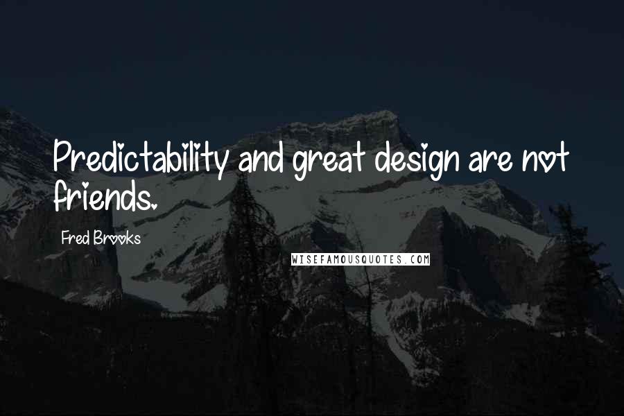 Fred Brooks quotes: Predictability and great design are not friends.