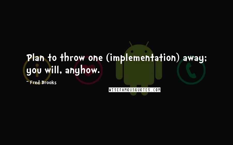 Fred Brooks quotes: Plan to throw one (implementation) away; you will, anyhow.