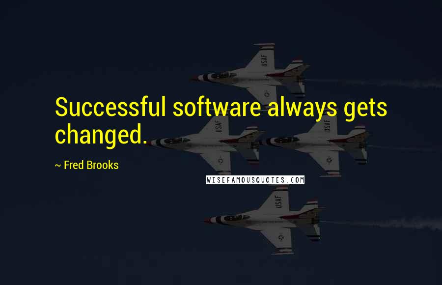 Fred Brooks quotes: Successful software always gets changed.