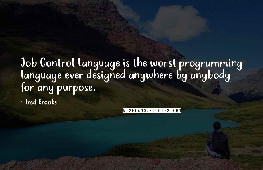 Fred Brooks quotes: Job Control Language is the worst programming language ever designed anywhere by anybody for any purpose.