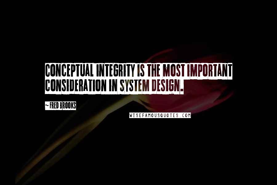 Fred Brooks quotes: Conceptual integrity is the most important consideration in system design.