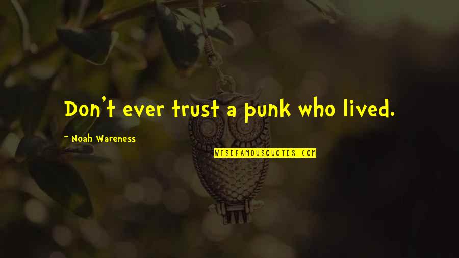 Fred Crowell Quotes By Noah Wareness: Don't ever trust a punk who lived.