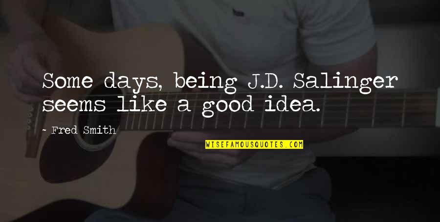 Fred D'aguiar Quotes By Fred Smith: Some days, being J.D. Salinger seems like a