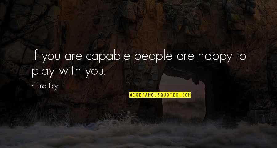 Fred De Witt Van Amburgh Quotes By Tina Fey: If you are capable people are happy to