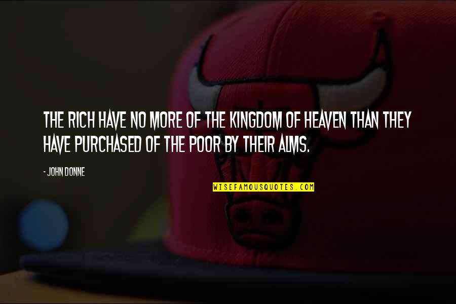 Fred Dehner Quotes By John Donne: The rich have no more of the kingdom