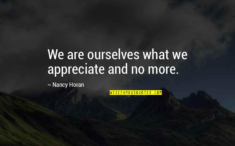 Fred Dehner Quotes By Nancy Horan: We are ourselves what we appreciate and no
