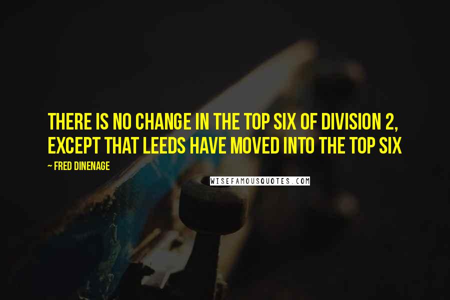 Fred Dinenage quotes: There is no change in the top six of division 2, except that Leeds have moved into the top six