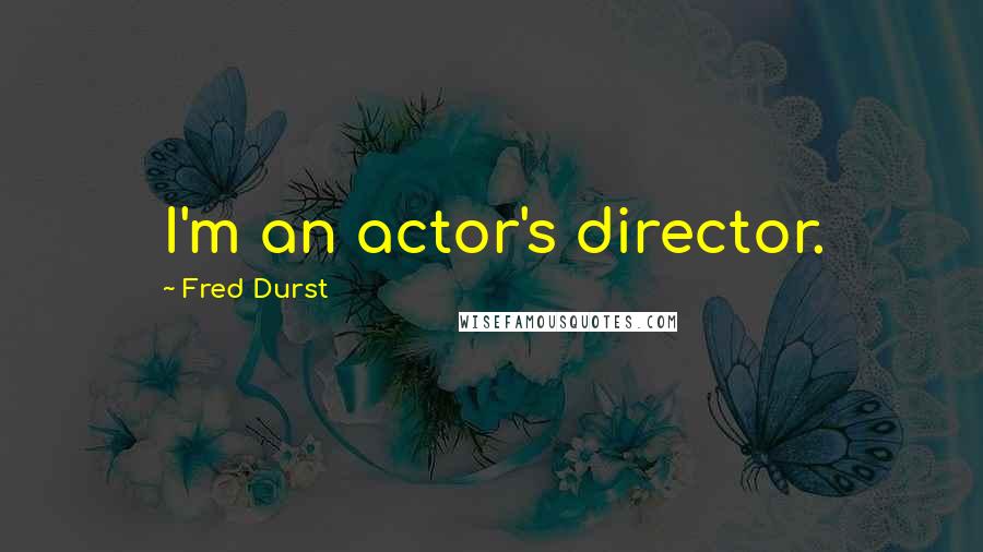 Fred Durst quotes: I'm an actor's director.