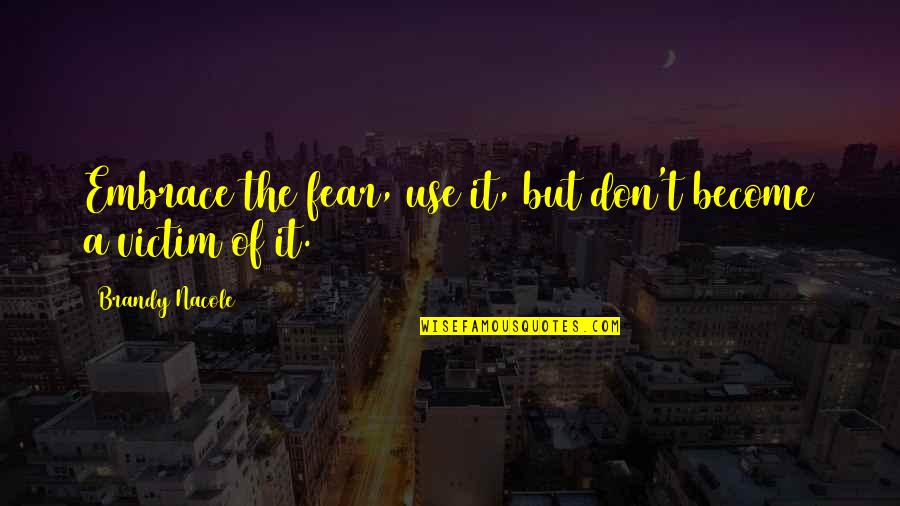 Fred Ehrsam Quotes By Brandy Nacole: Embrace the fear, use it, but don't become Fred Ehrsam Quotes By Brandy Nacole: Embrace the fear, use it, but don't become