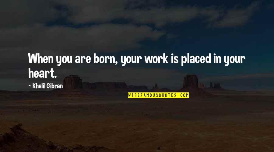 Fred Ehrsam Quotes By Khalil Gibran: When you are born, your work is placed Fred Ehrsam Quotes By Khalil Gibran: When you are born, your work is placed