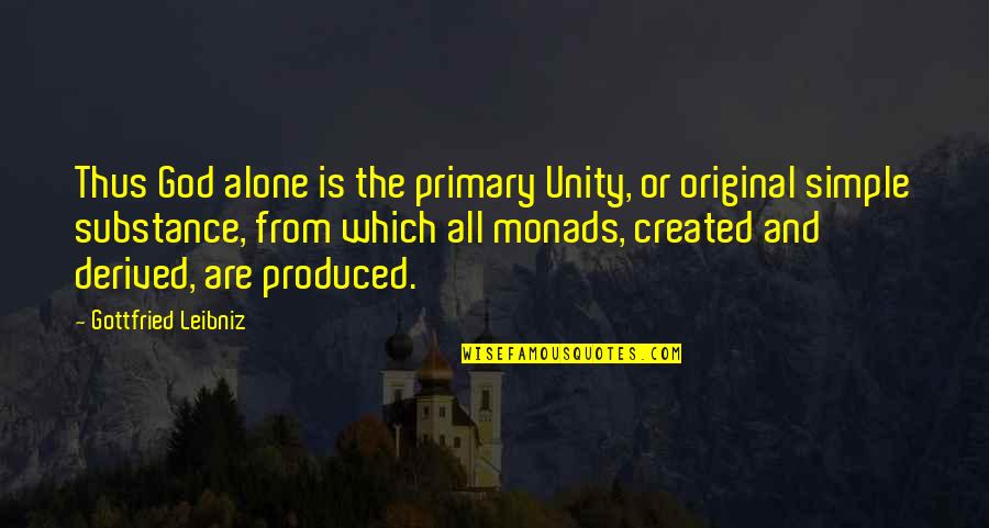 Fred Eichler Quotes By Gottfried Leibniz: Thus God alone is the primary Unity, or