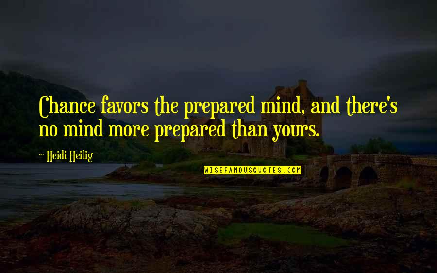 Fred Eichler Quotes By Heidi Heilig: Chance favors the prepared mind, and there's no