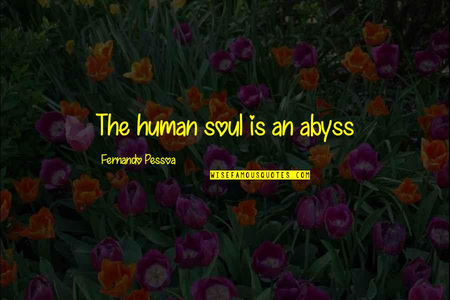 Fred Flintstone Character Quotes By Fernando Pessoa: The human soul is an abyss