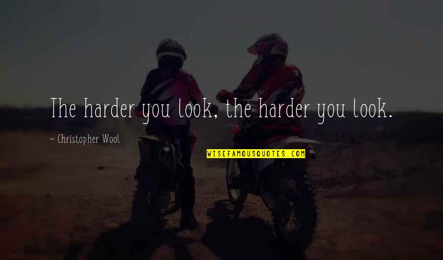Fred Frith Quotes By Christopher Wool: The harder you look, the harder you look. Fred Frith Quotes By Christopher Wool: The harder you look, the harder you look.