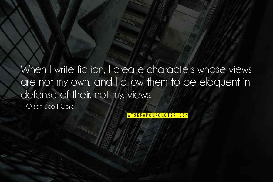 Fred Frith Quotes By Orson Scott Card: When I write fiction, I create characters whose Fred Frith Quotes By Orson Scott Card: When I write fiction, I create characters whose