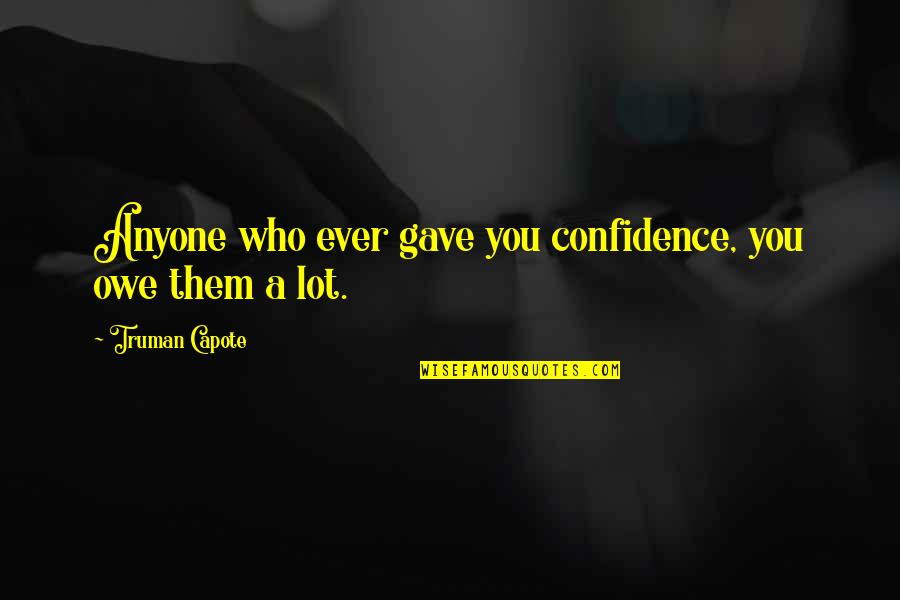 Fred Gassit Quotes By Truman Capote: Anyone who ever gave you confidence, you owe Fred Gassit Quotes By Truman Capote: Anyone who ever gave you confidence, you owe