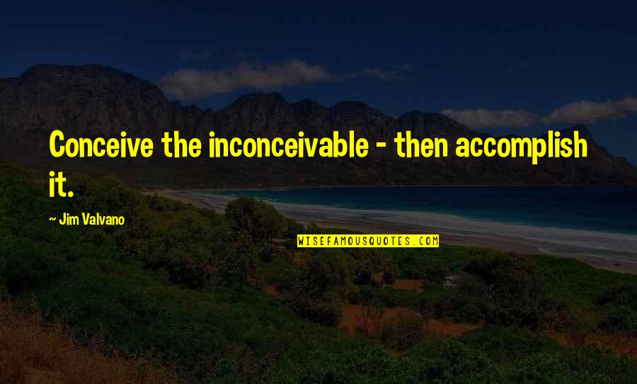Fred Hatfield Quotes By Jim Valvano: Conceive the inconceivable - then accomplish it. Fred Hatfield Quotes By Jim Valvano: Conceive the inconceivable - then accomplish it.