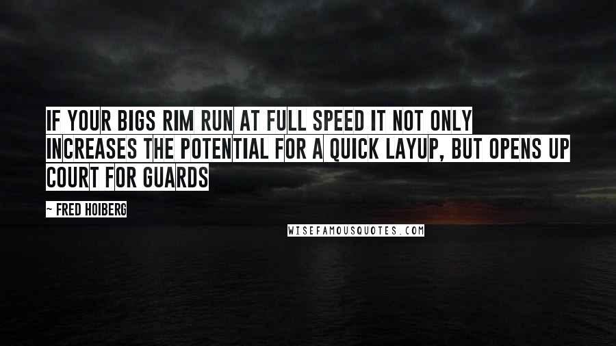 Fred Hoiberg quotes: If your bigs rim run at full speed it not only increases the potential for a quick layup, but opens up court for guards