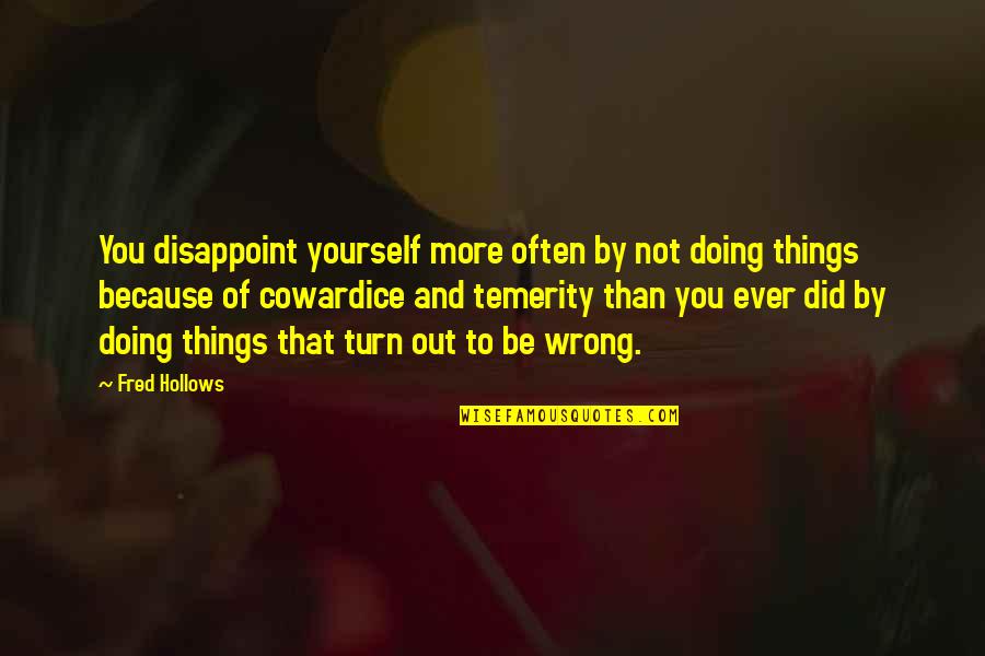 Fred Hollows Quotes By Fred Hollows: You disappoint yourself more often by not doing