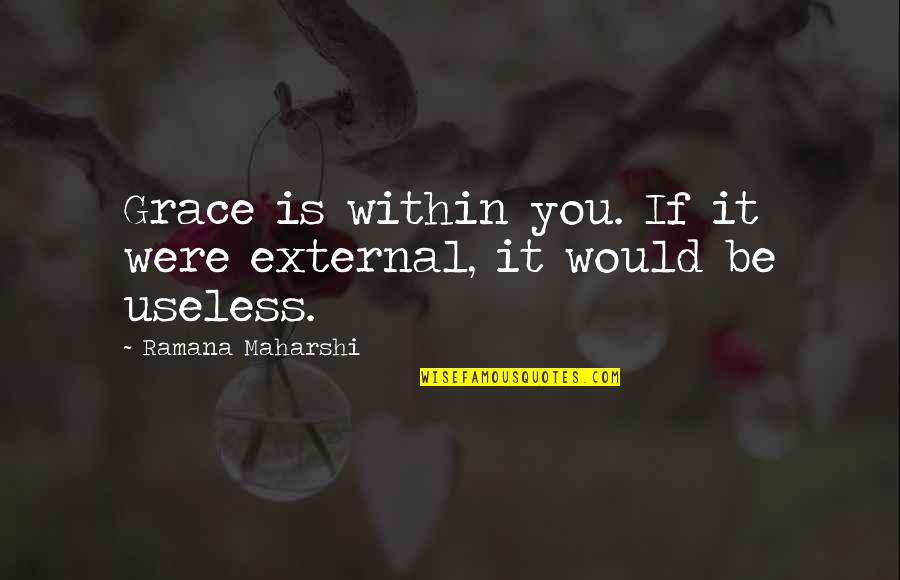 Fred Jones Quotes By Ramana Maharshi: Grace is within you. If it were external,