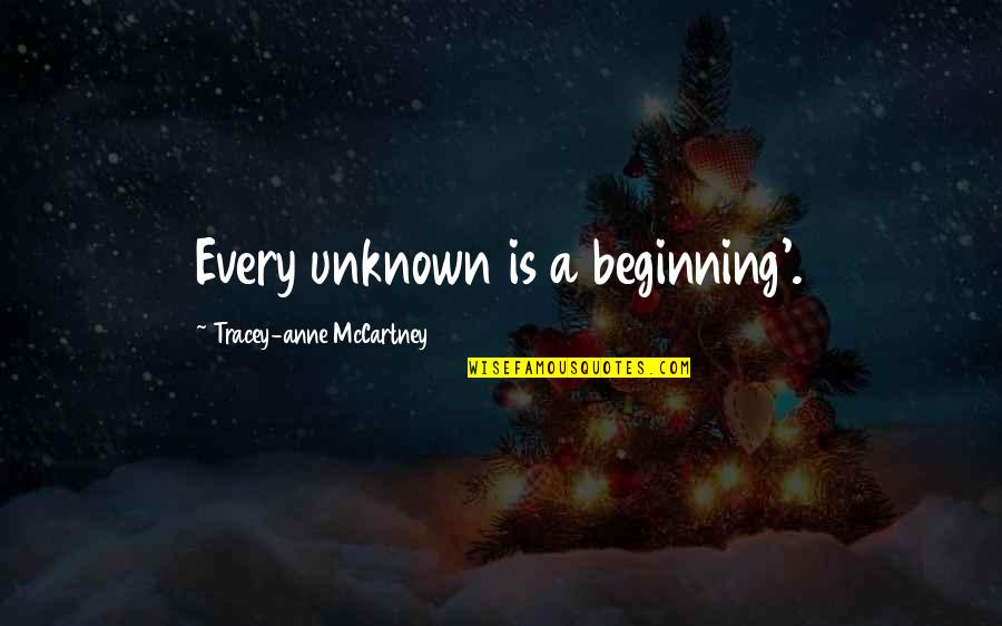 Fred Jones Quotes By Tracey-anne McCartney: Every unknown is a beginning'.