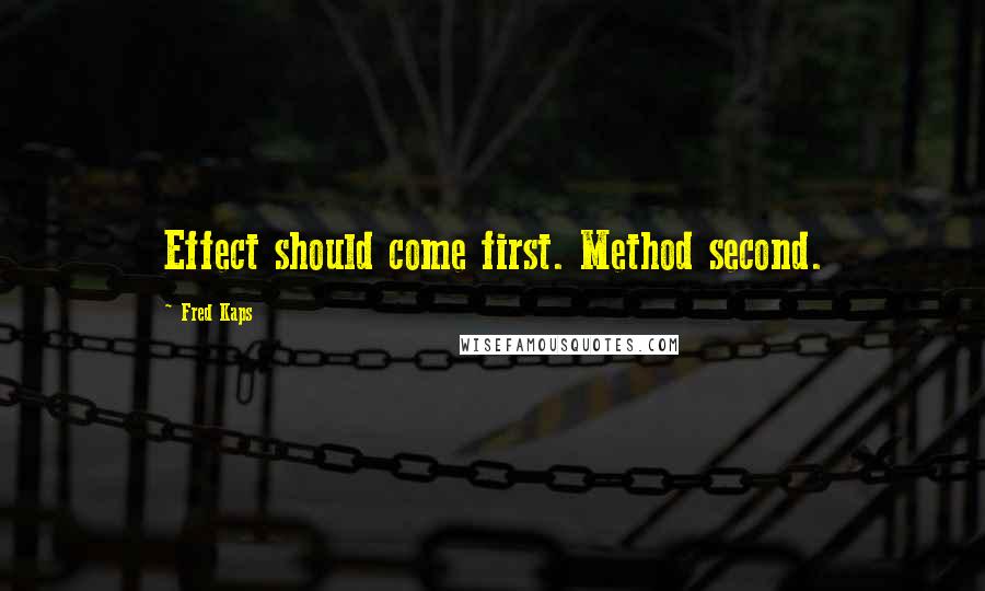 Fred Kaps quotes: Effect should come first. Method second.