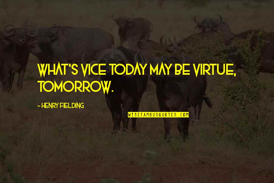 Fred Kerlinger Quotes By Henry Fielding: What's vice today may be virtue, tomorrow.