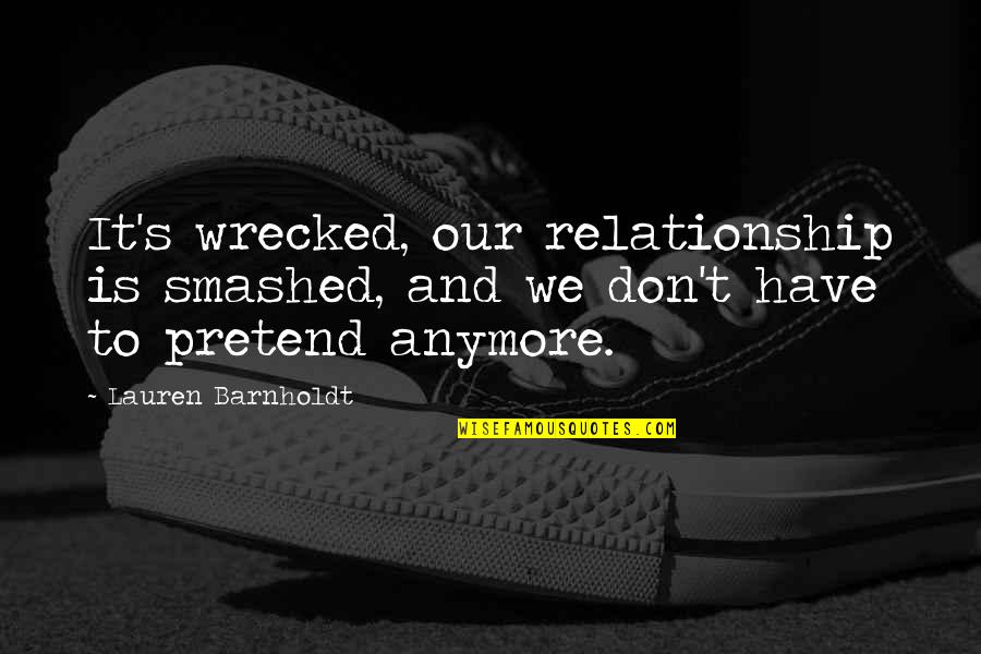 Fred Kerlinger Quotes By Lauren Barnholdt: It's wrecked, our relationship is smashed, and we