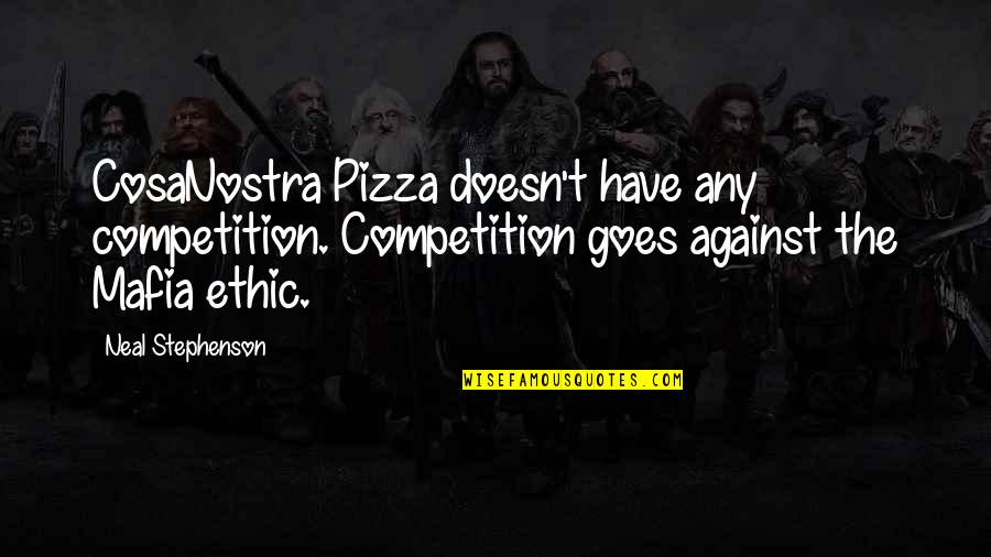 Fred Kerlinger Quotes By Neal Stephenson: CosaNostra Pizza doesn't have any competition. Competition goes