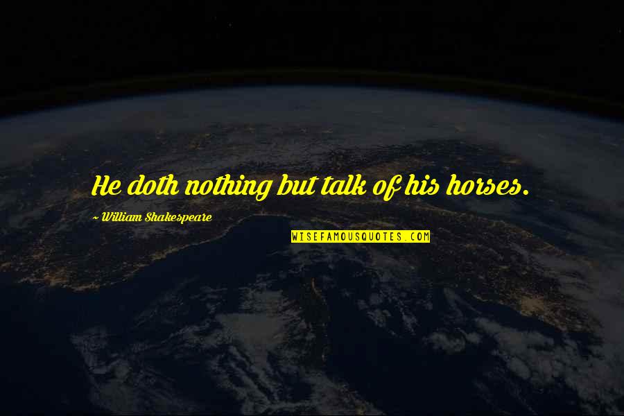Fred Kerlinger Quotes By William Shakespeare: He doth nothing but talk of his horses.