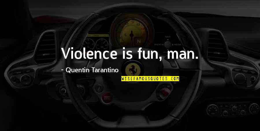 Fred Knittle Quotes By Quentin Tarantino: Violence is fun, man. Fred Knittle Quotes By Quentin Tarantino: Violence is fun, man.
