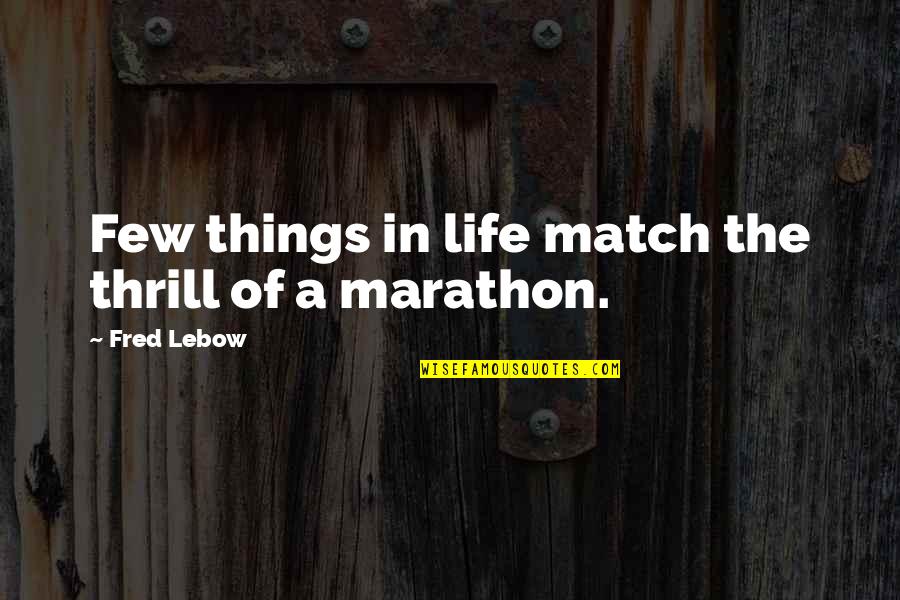 Fred Lebow Marathon Quotes By Fred Lebow: Few things in life match the thrill of