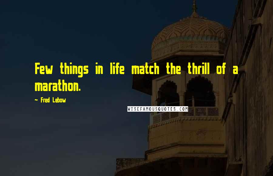 Fred Lebow quotes: Few things in life match the thrill of a marathon.